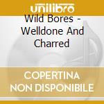 Wild Bores - Welldone And Charred cd musicale di Wild Bores