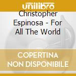 Christopher Espinosa - For All The World cd