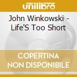 John Winkowski - Life'S Too Short cd