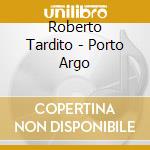 Roberto Tardito - Porto Argo cd musicale di Roberto Tardito