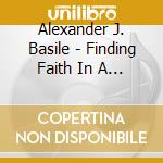 Alexander J. Basile - Finding Faith In A Godless World cd