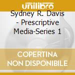 Sydney R. Davis - Prescriptive Media-Series 1
