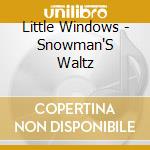 Little Windows - Snowman'S Waltz cd musicale di Little Windows