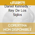 Daniel Kennedy - Rey De Los Siglos cd