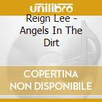 Reign Lee - Angels In The Dirt cd musicale di Reign Lee