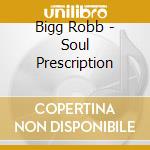 Bigg Robb - Soul Prescription cd musicale di Bigg Robb