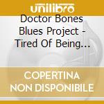 Doctor Bones Blues Project - Tired Of Being Blind cd musicale di Doctor Bones Blues Project