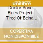Doctor Bones Blues Project - Tired Of Being Blind cd