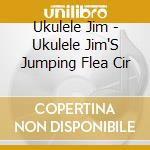 Ukulele Jim - Ukulele Jim'S Jumping Flea Cir cd