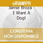 Jamie Broza - I Want A Dog! cd