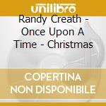Randy Creath - Once Upon A Time - Christmas cd musicale di Randy Creath