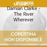 Damian Clarke - The River Wherever cd