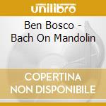 Ben Bosco - Bach On Mandolin cd