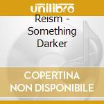 Reism - Something Darker cd