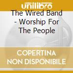The Wired Band - Worship For The People cd