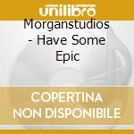 Morganstudios - Have Some Epic cd