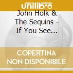 John Holk & The Sequins - If You See Her cd