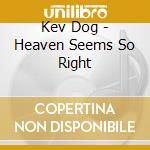 Kev Dog - Heaven Seems So Right cd