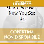 Sharp Practise - Now You See Us cd
