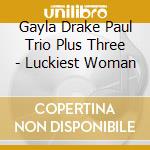 Gayla Drake Paul Trio Plus Three - Luckiest Woman cd