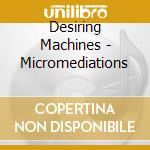 Desiring Machines - Micromediations cd