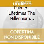 Palmer - Lifetimes The Millennium Suite cd musicale di Palmer