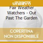 Fair Weather Watchers - Out Past The Garden cd