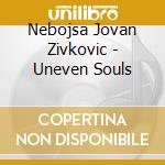 Nebojsa Jovan Zivkovic - Uneven Souls cd