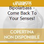 Bipolarbass - Come Back To Your Senses! cd