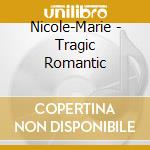 Nicole-Marie - Tragic Romantic cd musicale di Nicole