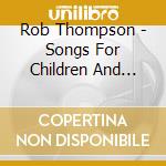 Rob Thompson - Songs For Children And Other Small Animals cd