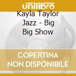 Kayla Taylor Jazz - Big Big Show cd