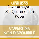 Jose Amaya - Sin Quitarnos La Ropa cd