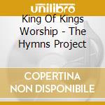 King Of Kings Worship - The Hymns Project cd