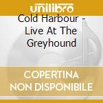 Cold Harbour - Live At The Greyhound cd