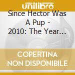 Since Hector Was A Pup - 2010: The Year We Forgo Contact cd