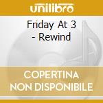 Friday At 3 - Rewind cd musicale di Friday At 3