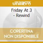 Friday At 3 - Rewind cd