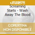 Screaming Starts - Wash Away The Blood cd