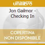 Jon Gailmor - Checking In cd musicale di Jon Gailmor