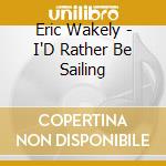Eric Wakely - I'D Rather Be Sailing cd
