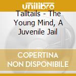 Talltails - The Young Mind, A Juvenile Jail cd
