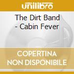 The Dirt Band - Cabin Fever cd
