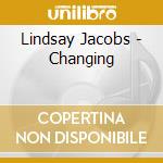 Lindsay Jacobs - Changing cd musicale di Lindsay Jacobs