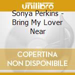 Sonya Perkins - Bring My Lover Near cd musicale di Sonya Perkins