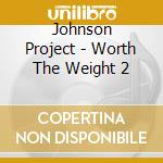 Johnson Project - Worth The Weight 2 cd musicale di Johnson Project
