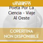 Poeta Por La Ciencia - Viaje Al Oeste cd