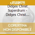 Didges Christ Superdrum - Didges Christ Superdrum cd musicale di Didges Christ Superdrum