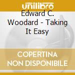 Edward C. Woodard - Taking It Easy cd musicale di Edward C. Woodard