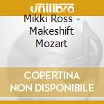 Mikki Ross - Makeshift Mozart cd